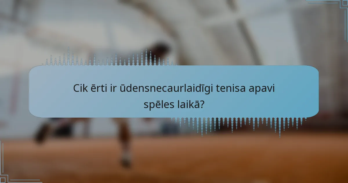Cik ērti ir ūdensnecaurlaidīgi tenisa apavi spēles laikā?