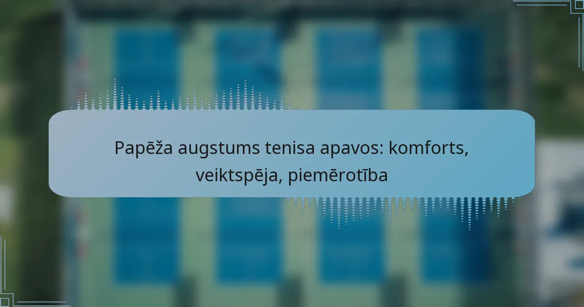 Papēža augstums tenisa apavos: komforts, veiktspēja, piemērotība