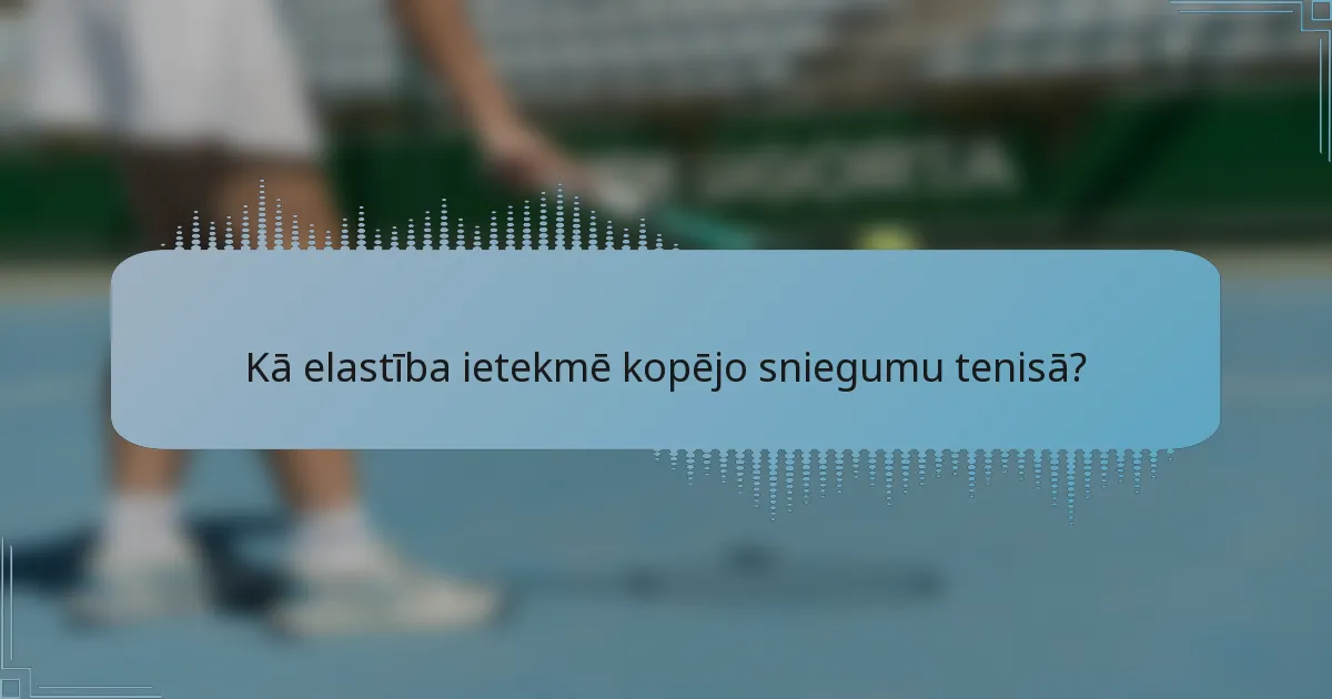 Kā elastība ietekmē kopējo sniegumu tenisā?