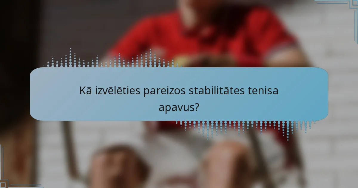 Kā izvēlēties pareizos stabilitātes tenisa apavus?