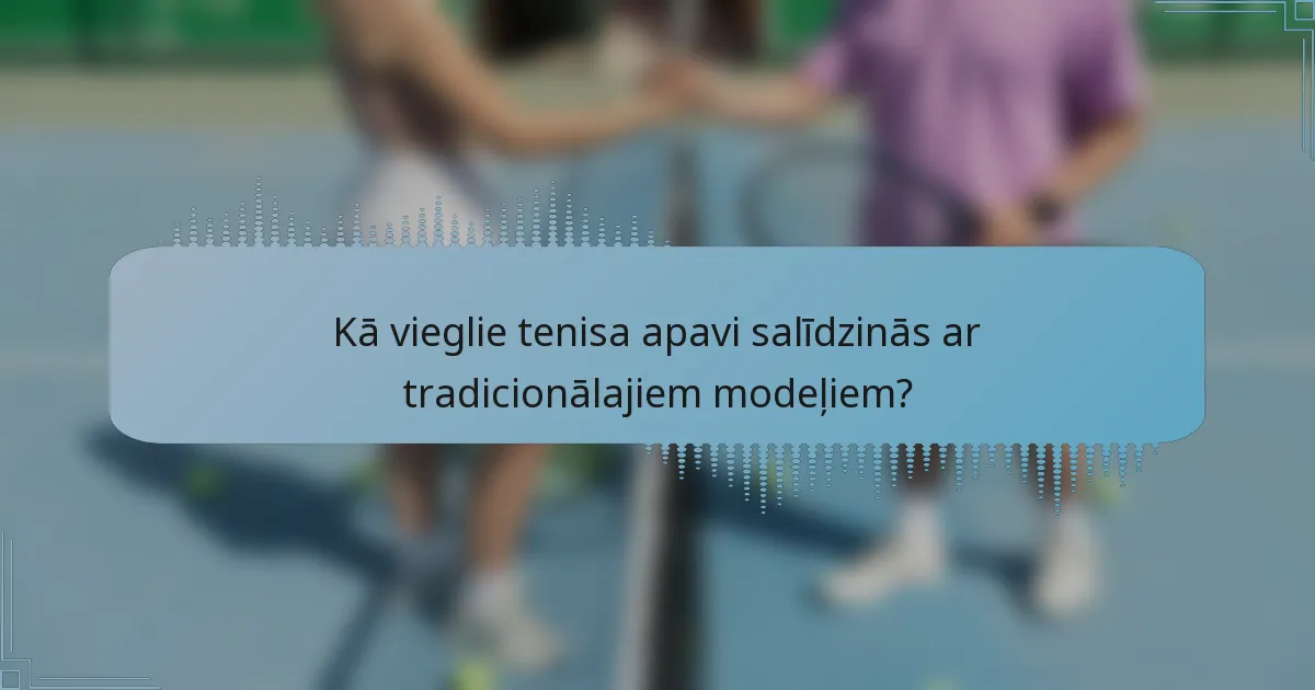 Kā vieglie tenisa apavi salīdzinās ar tradicionālajiem modeļiem?