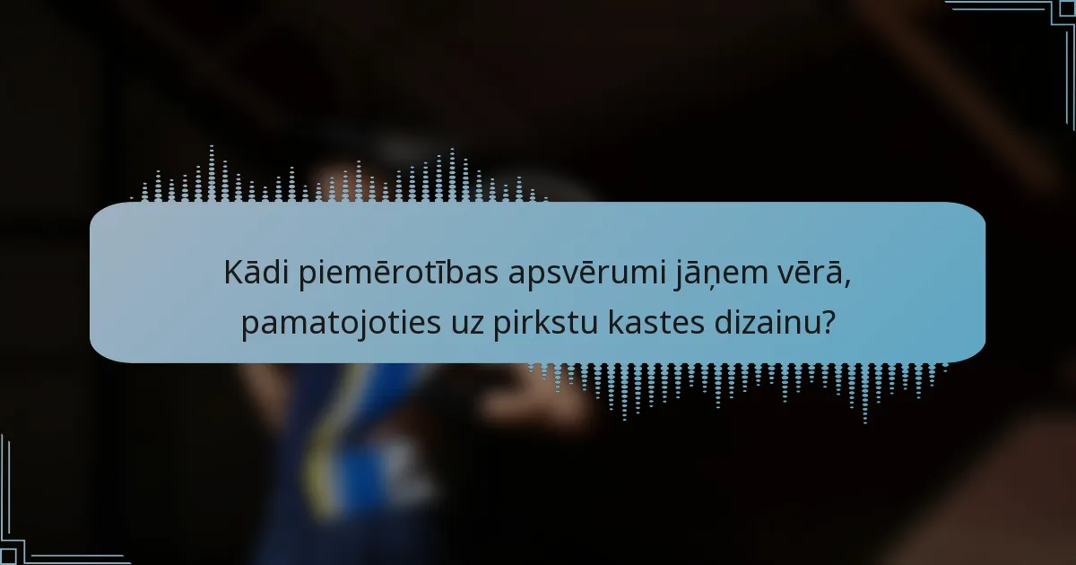 Kādi piemērotības apsvērumi jāņem vērā, pamatojoties uz pirkstu kastes dizainu?