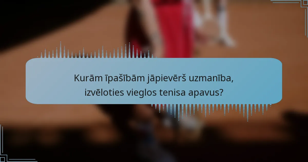 Kurām īpašībām jāpievērš uzmanība, izvēloties vieglos tenisa apavus?