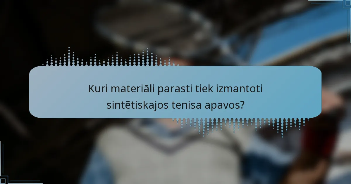 Kuri materiāli parasti tiek izmantoti sintētiskajos tenisa apavos?