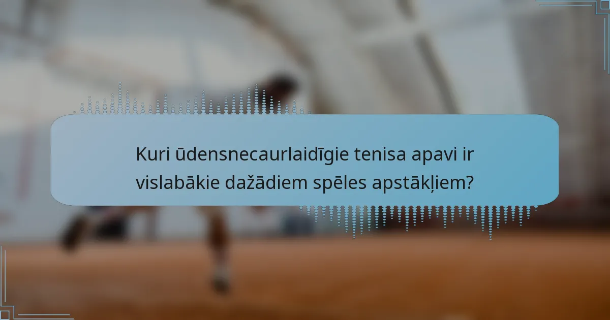 Kuri ūdensnecaurlaidīgie tenisa apavi ir vislabākie dažādiem spēles apstākļiem?